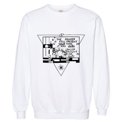 Danger Is Still Present Your Time As It Was Ours Garment-Dyed Sweatshirt