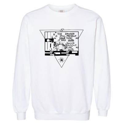 Danger Is Still Present Your Time As It Was Ours Garment-Dyed Sweatshirt