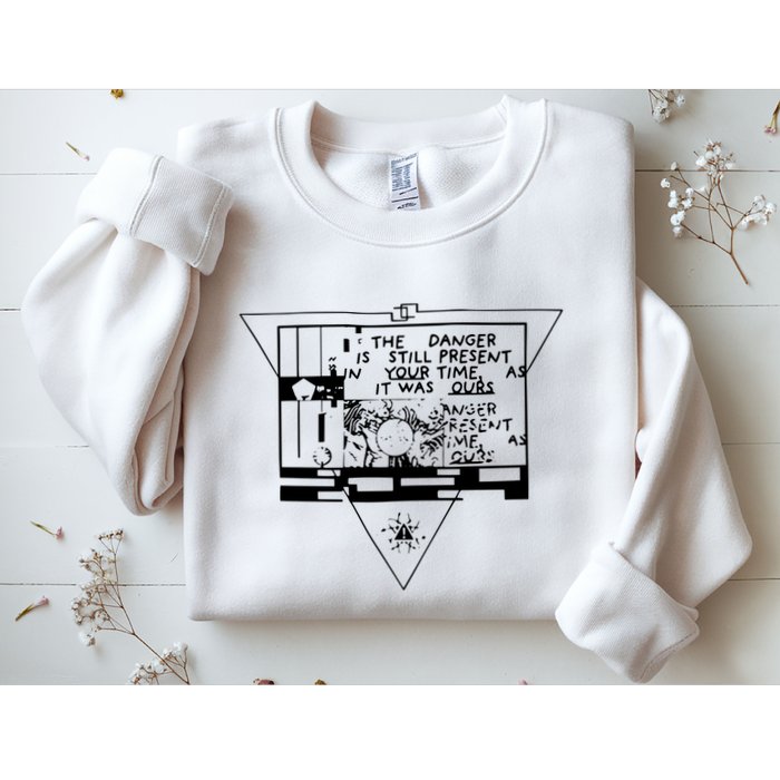 Danger Is Still Present Your Time As It Was Ours Sweatshirt