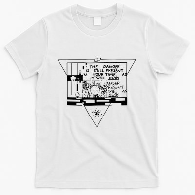 Danger Is Still Present Your Time As It Was Ours T-Shirt