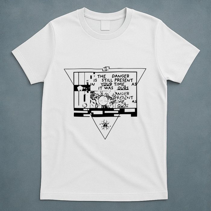 Danger Is Still Present Your Time As It Was Ours T-Shirt