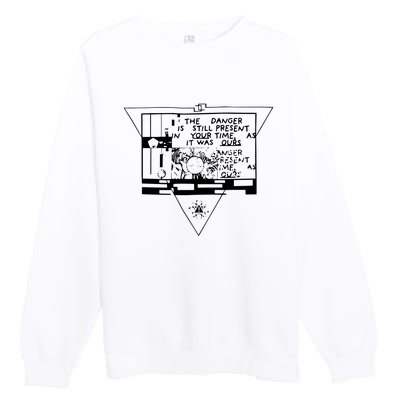 Danger Is Still Present Your Time As It Was Ours Premium Crewneck Sweatshirt