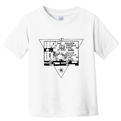 Danger Is Still Present Your Time As It Was Ours Toddler T-Shirt
