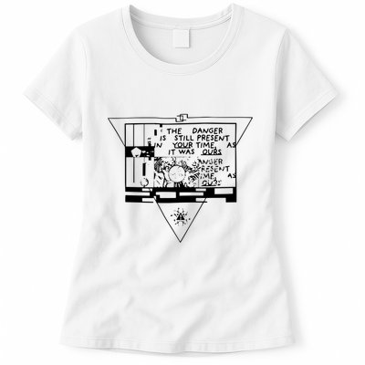 Danger Is Still Present Your Time As It Was Ours Womens T-Shirt