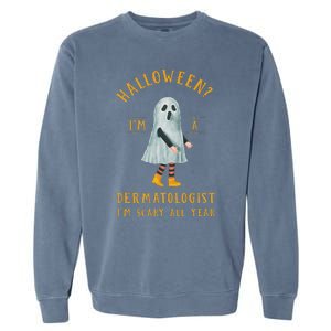 Dermatologist Im Scary All Year Dermatology Halloween Garment-Dyed Sweatshirt