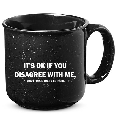 Disagree With Me Can't Force You To Be Right 15oz Campfire Ceramic Mug