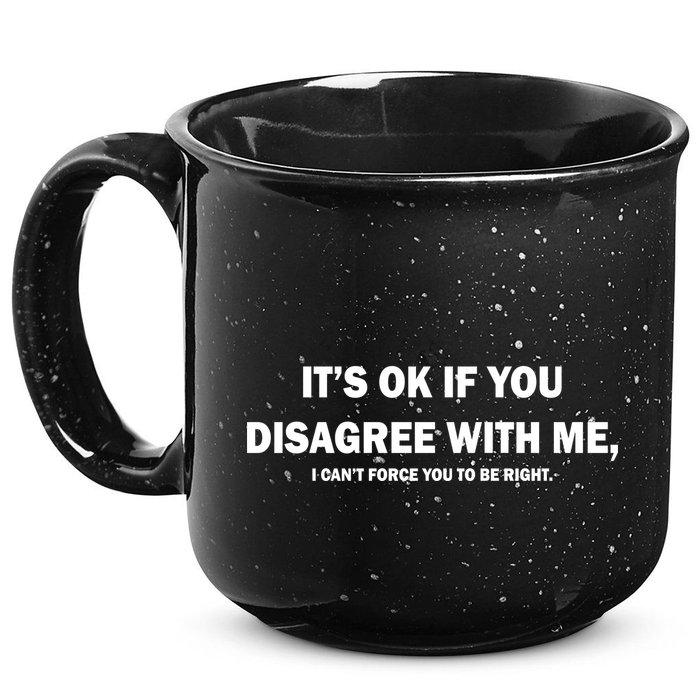 Disagree With Me Can't Force You To Be Right 15oz Campfire Ceramic Mug