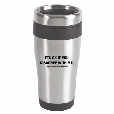 Disagree With Me Can't Force You To Be Right 16oz Travel Tumbler