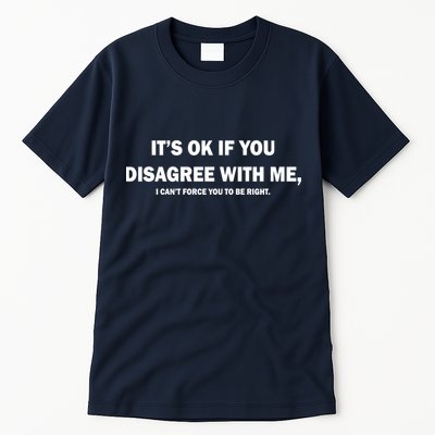 Disagree With Me Can't Force You To Be Right Tall T-Shirt