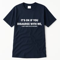 Disagree With Me Can't Force You To Be Right Tall T-Shirt