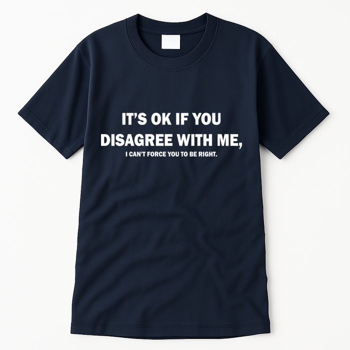 Disagree With Me Can't Force You To Be Right Tall T-Shirt