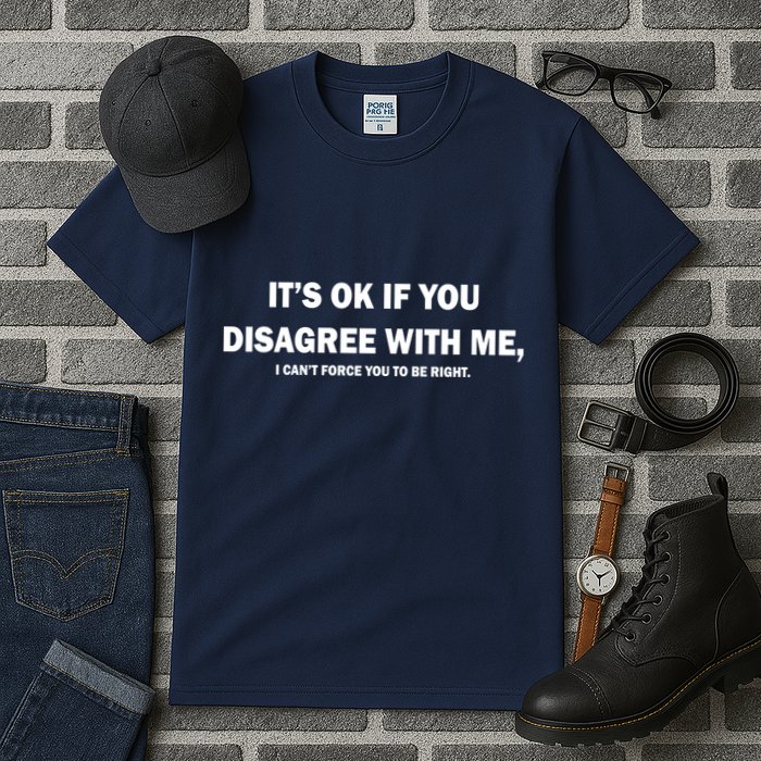 Disagree With Me Can't Force You To Be Right Tall T-Shirt