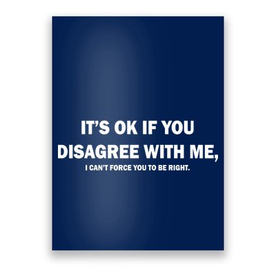 Disagree With Me Can't Force You To Be Right Poster