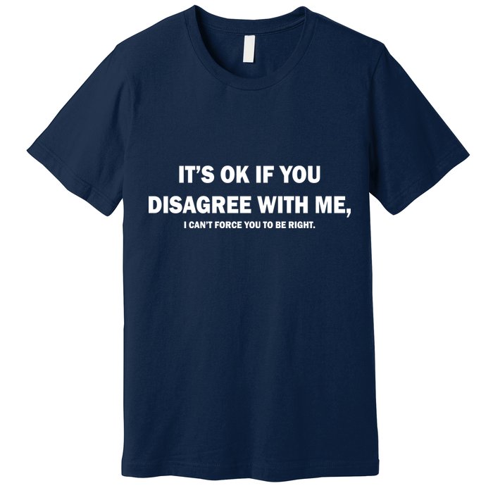 Disagree With Me Can't Force You To Be Right Premium T-Shirt