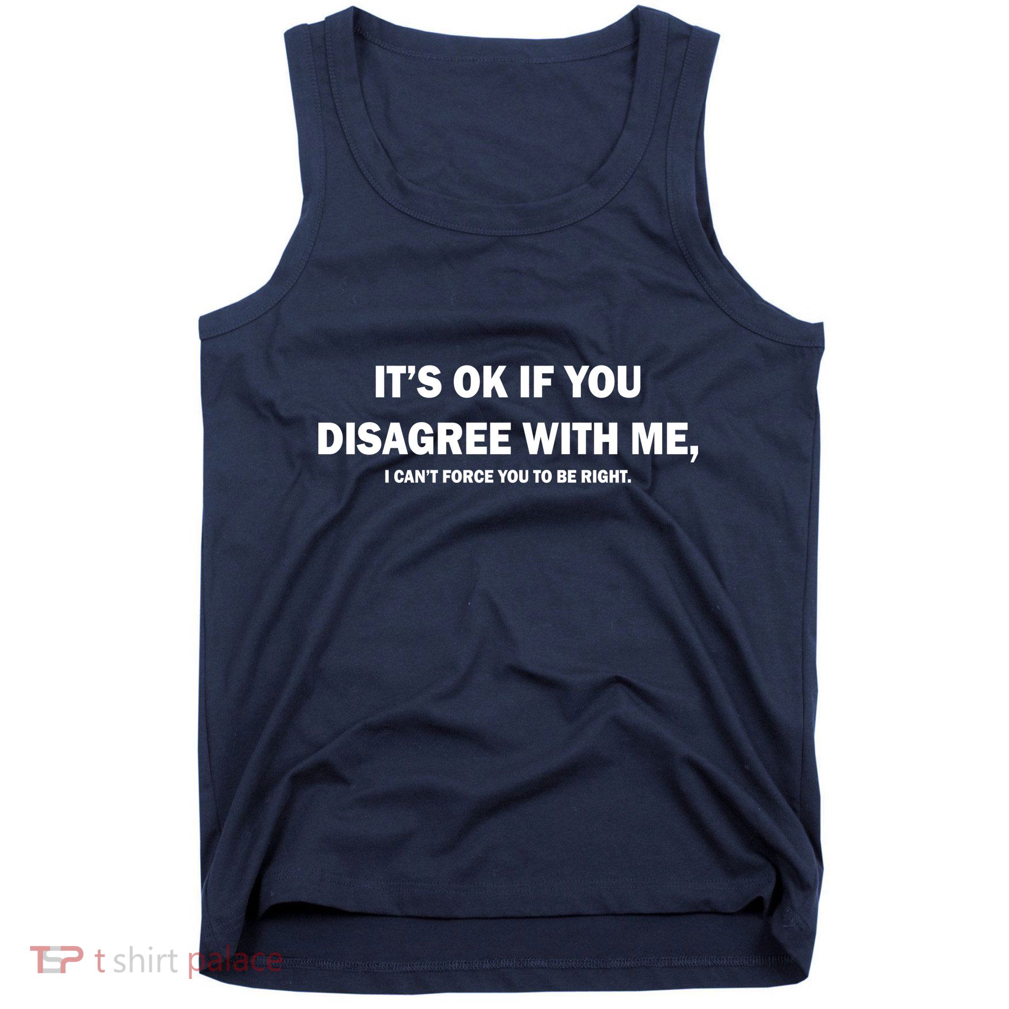 Disagree With Me Can't Force You To Be Right Tank Top