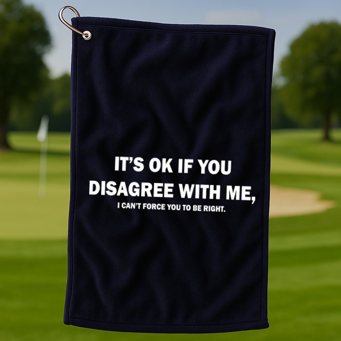 Disagree With Me Can't Force You To Be Right Golf Towel