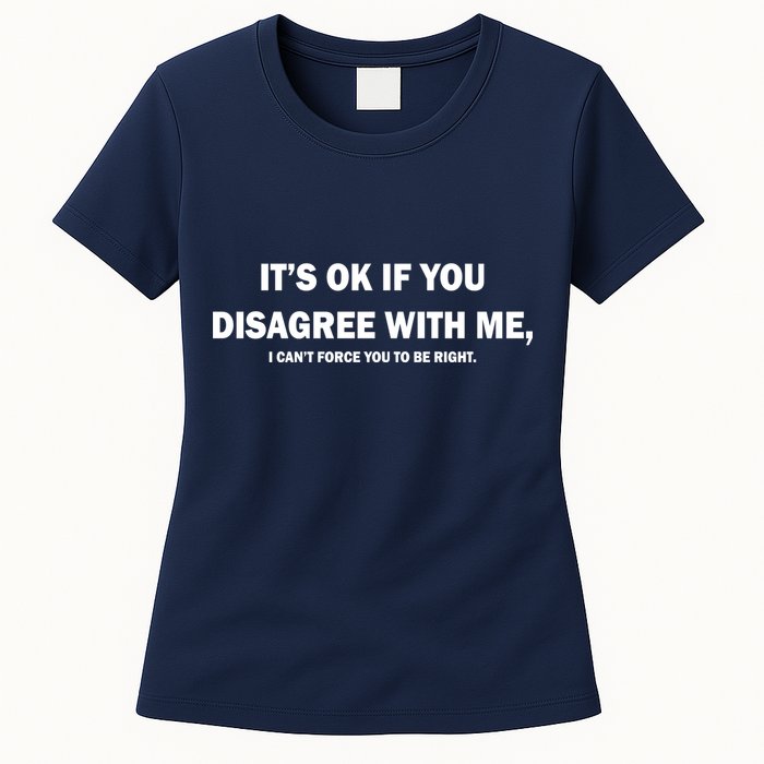 Disagree With Me Can't Force You To Be Right Womens T-Shirt