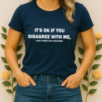 Disagree With Me Can't Force You To Be Right Womens T-Shirt