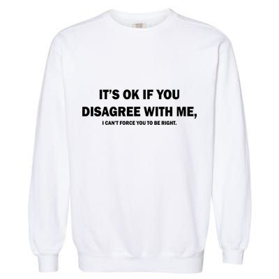 Disagree With Me Can't Force You To Be Right Garment-Dyed Sweatshirt