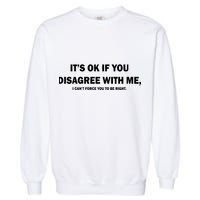 Disagree With Me Can't Force You To Be Right Garment-Dyed Sweatshirt