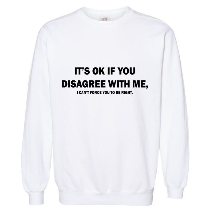 Disagree With Me Can't Force You To Be Right Garment-Dyed Sweatshirt