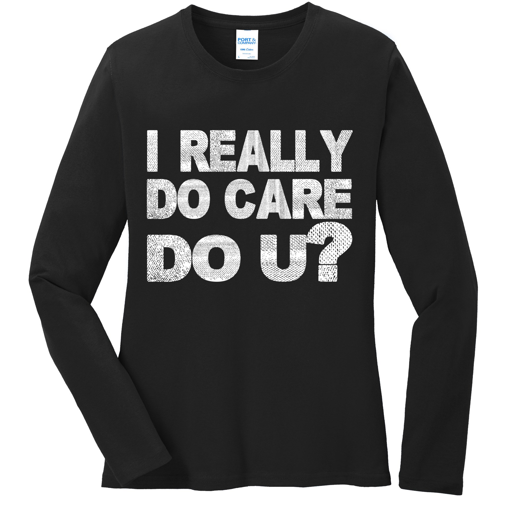 Distress I Really Do Care Do You Ladies Long Sleeve Shirt