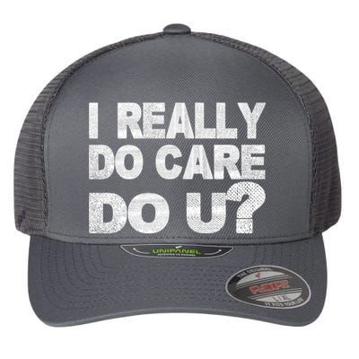 Distress I Really Do Care Do You Flexfit Unipanel Trucker Cap