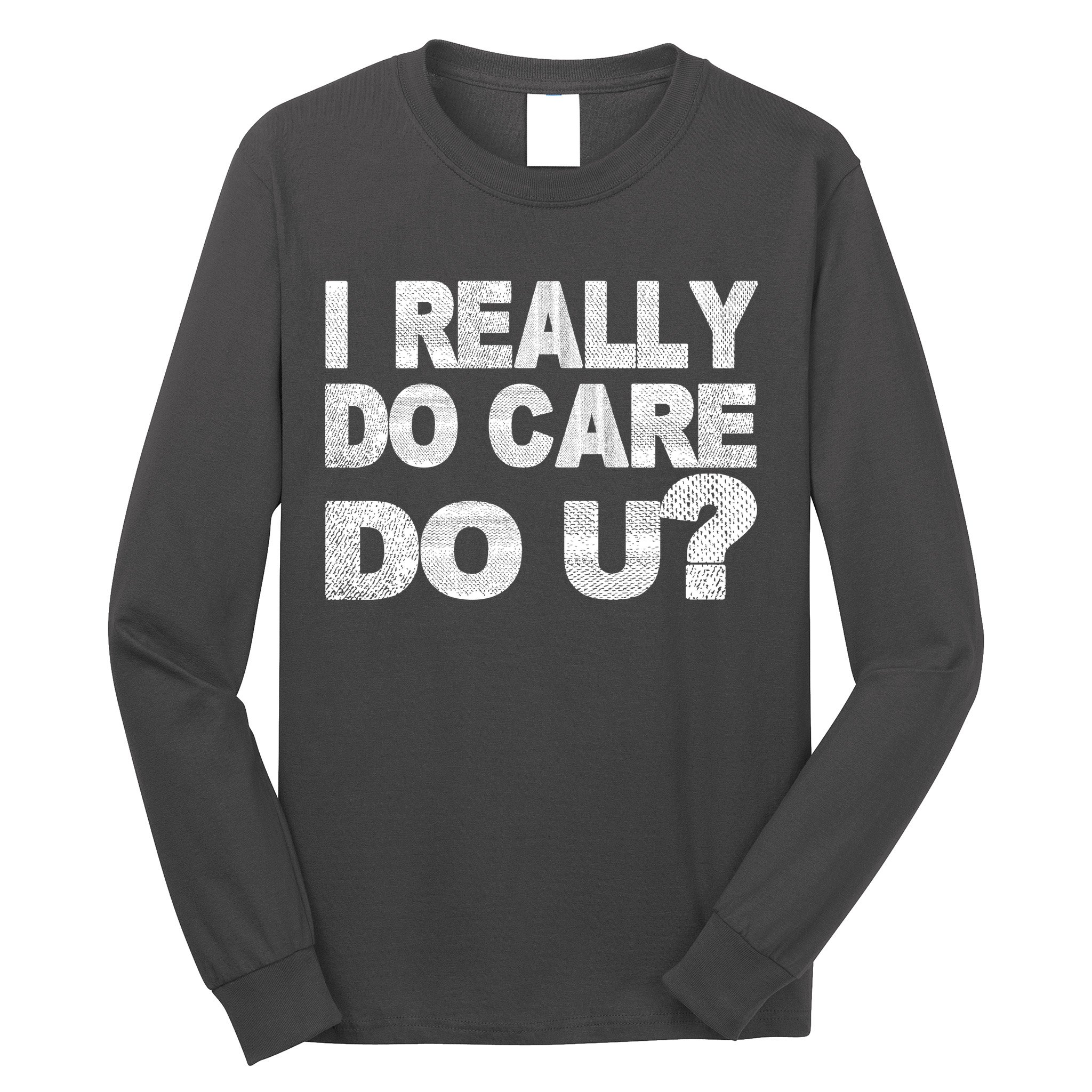 Distress I Really Do Care Do You Long Sleeve Shirt