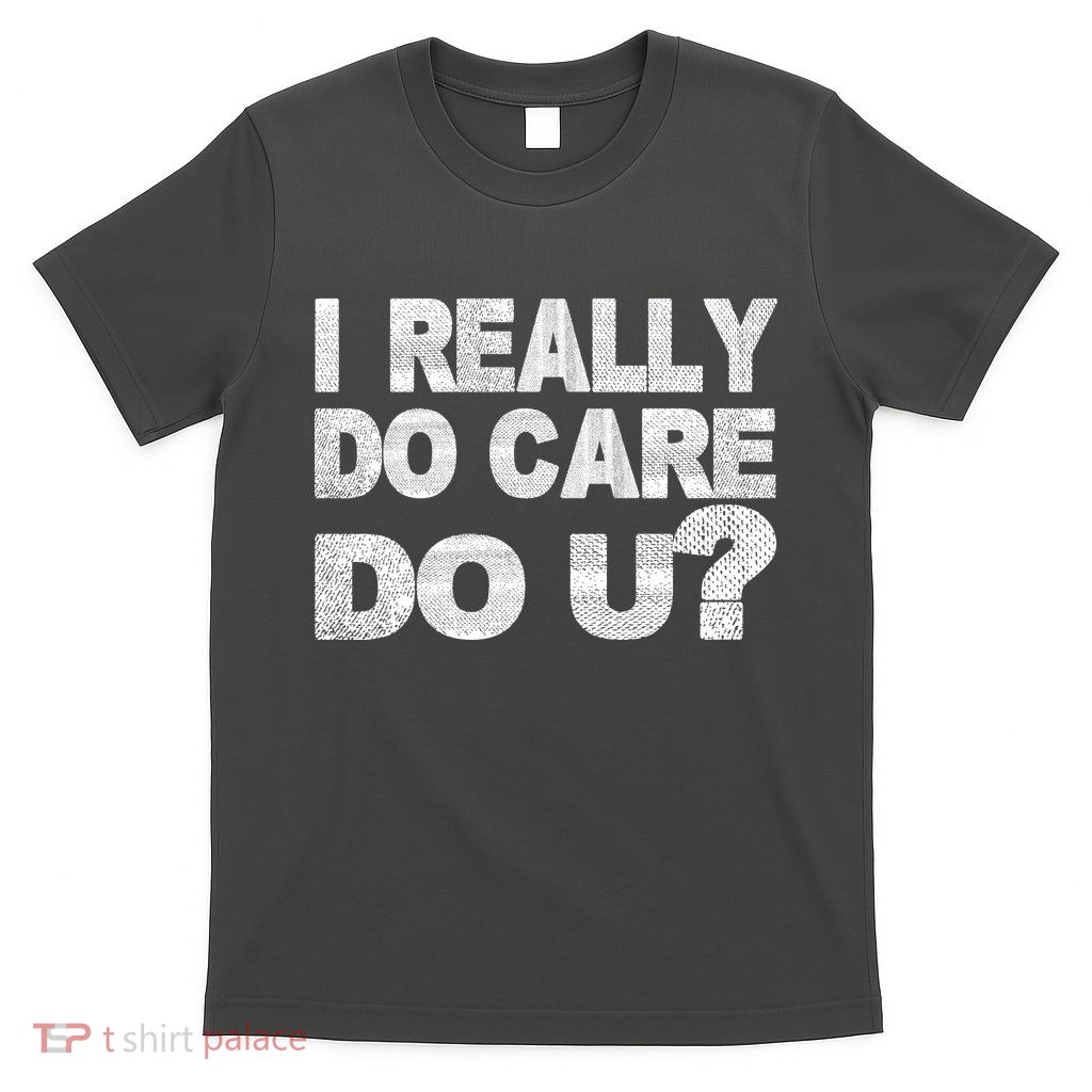 Distress I Really Do Care Do You T-Shirt