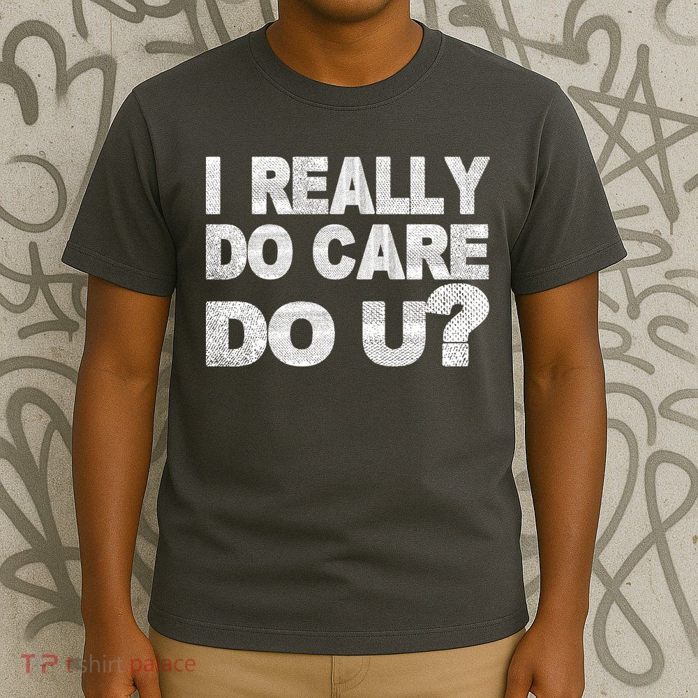 Distress I Really Do Care Do You T-Shirt