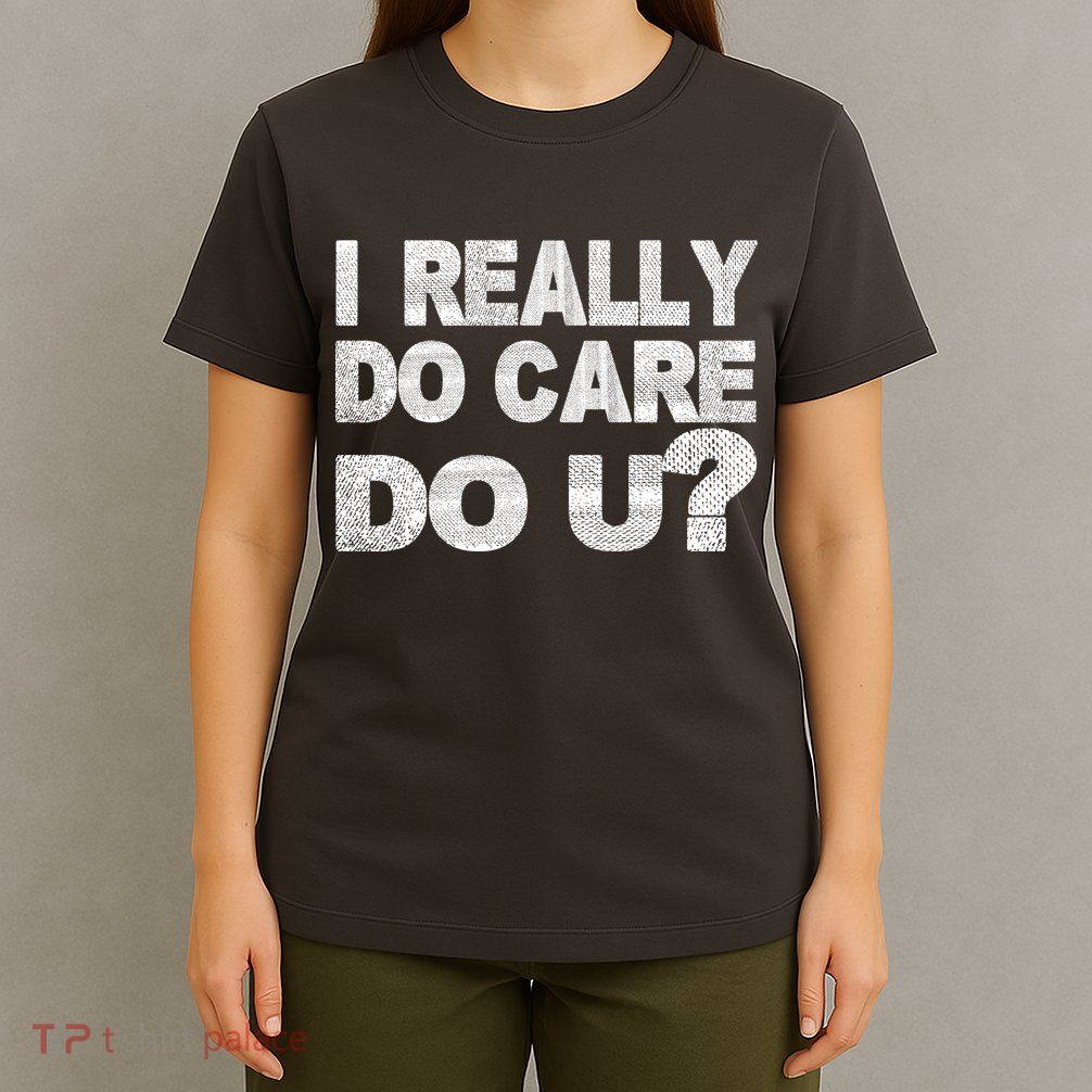 Distress I Really Do Care Do You T-Shirt