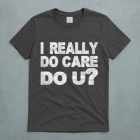 Distress I Really Do Care Do You T-Shirt