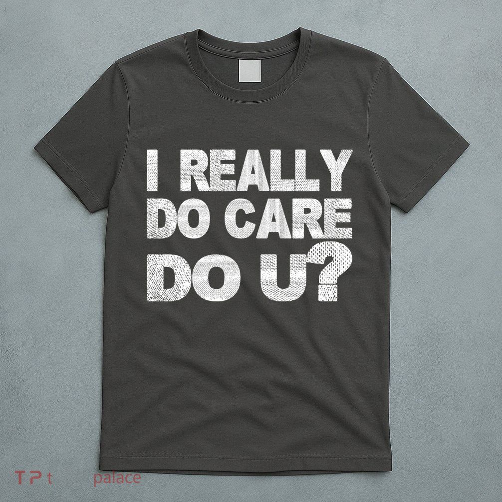 Distress I Really Do Care Do You T-Shirt