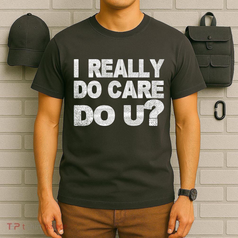 Distress I Really Do Care Do You T-Shirt