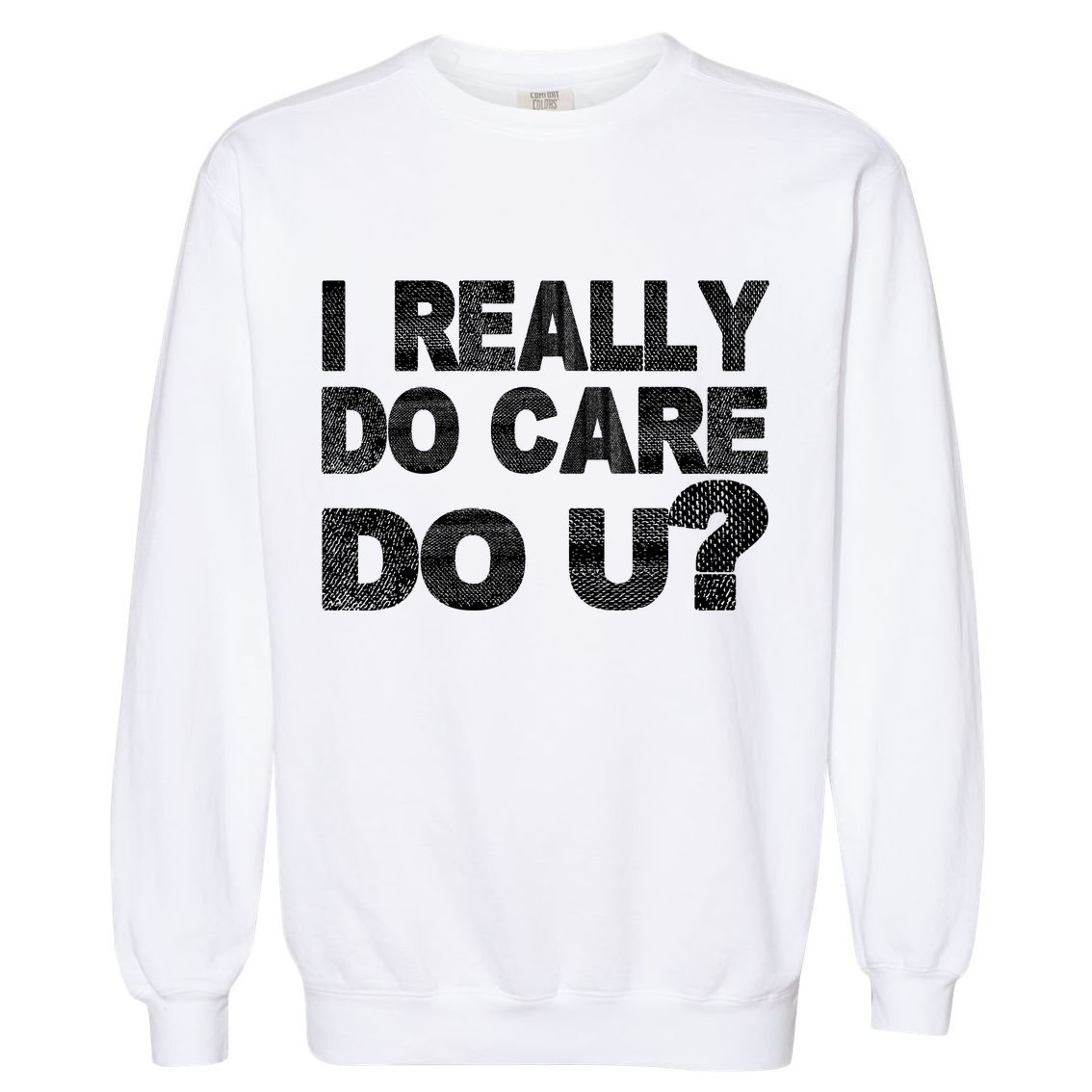 Distress I Really Do Care Do You Garment-Dyed Sweatshirt