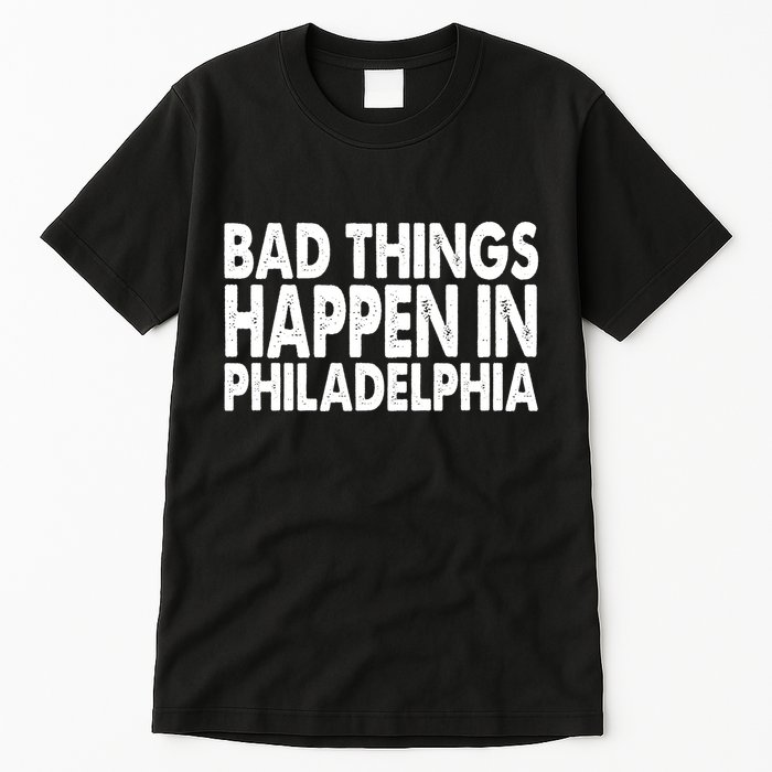 Distressed Bad Things Happen In Philadelphia Tall T-Shirt