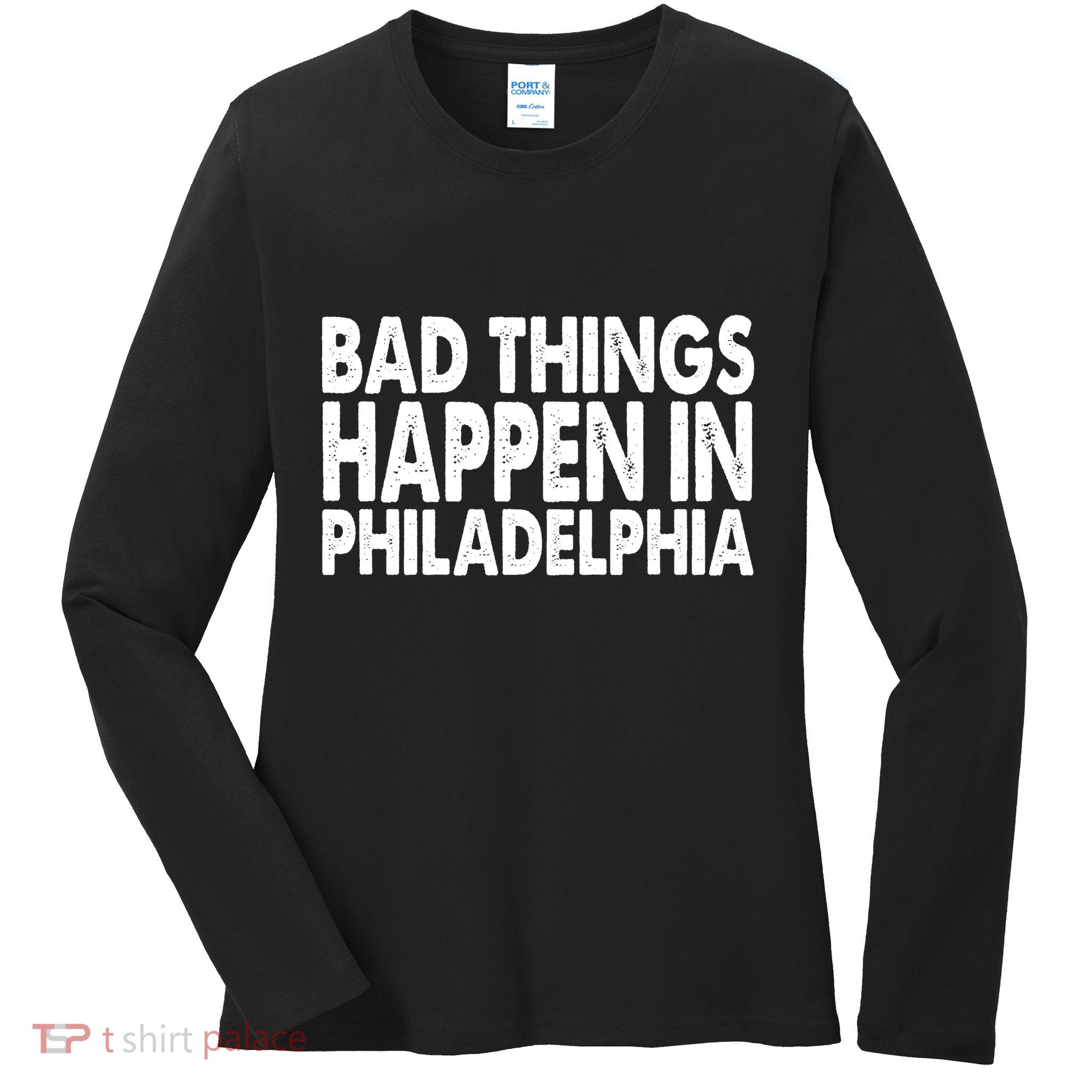 Distressed Bad Things Happen In Philadelphia Ladies Long Sleeve Shirt