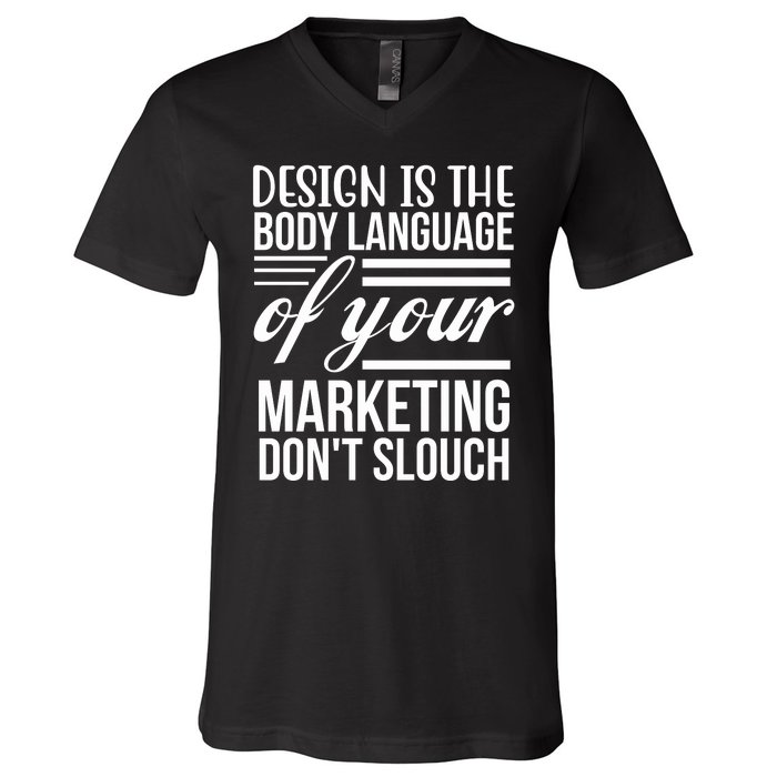 Design Is The Body Language Of Your Marketing Dont Slouch V-Neck T-Shirt