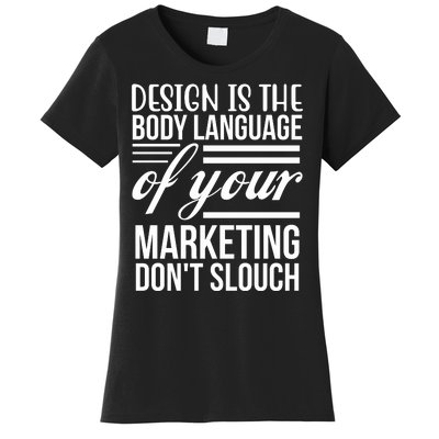 Design Is The Body Language Of Your Marketing Dont Slouch Women's T-Shirt