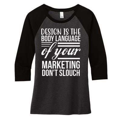 Design Is The Body Language Of Your Marketing Dont Slouch Women's Tri-Blend 3/4-Sleeve Raglan Shirt