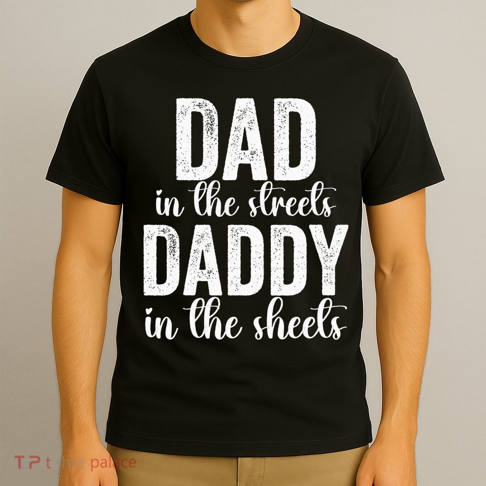 Dad In The Streets Daddy In The Sheets Presents Dad Daddy T-Shirt