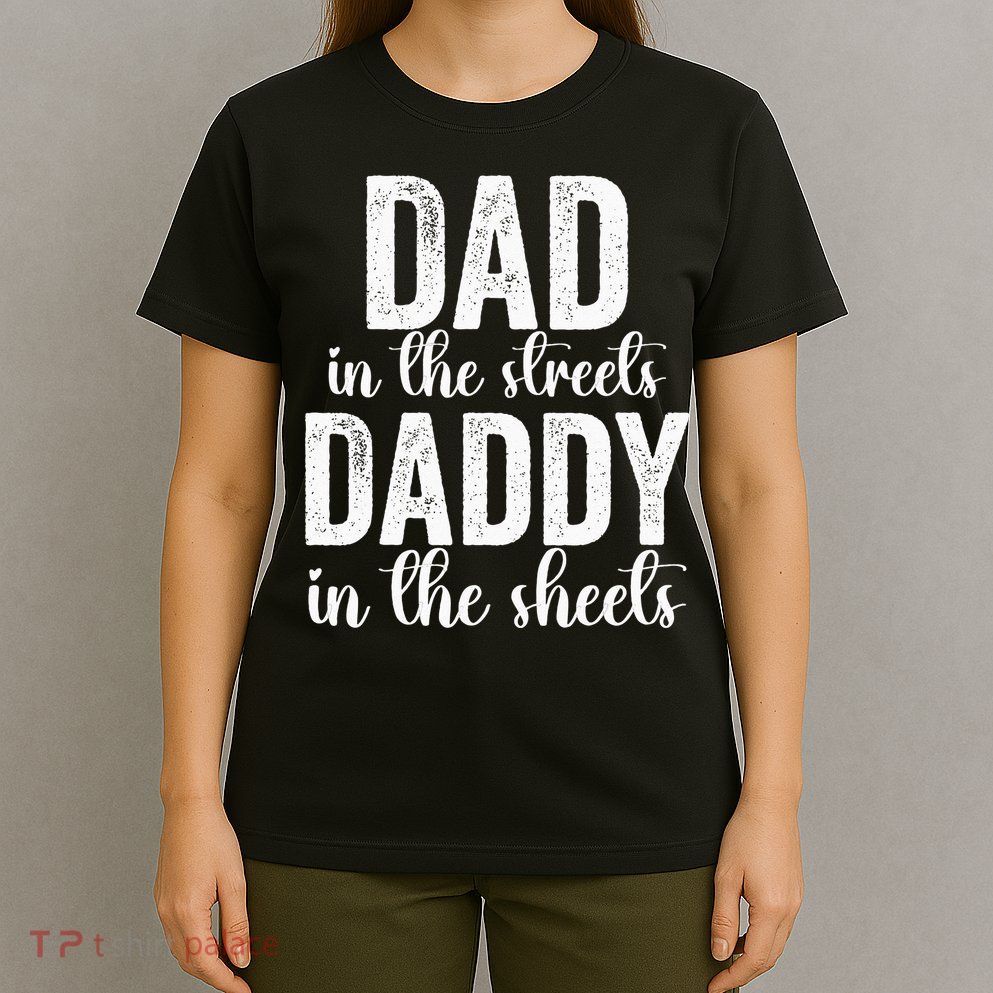 Dad In The Streets Daddy In The Sheets Presents Dad Daddy T-Shirt