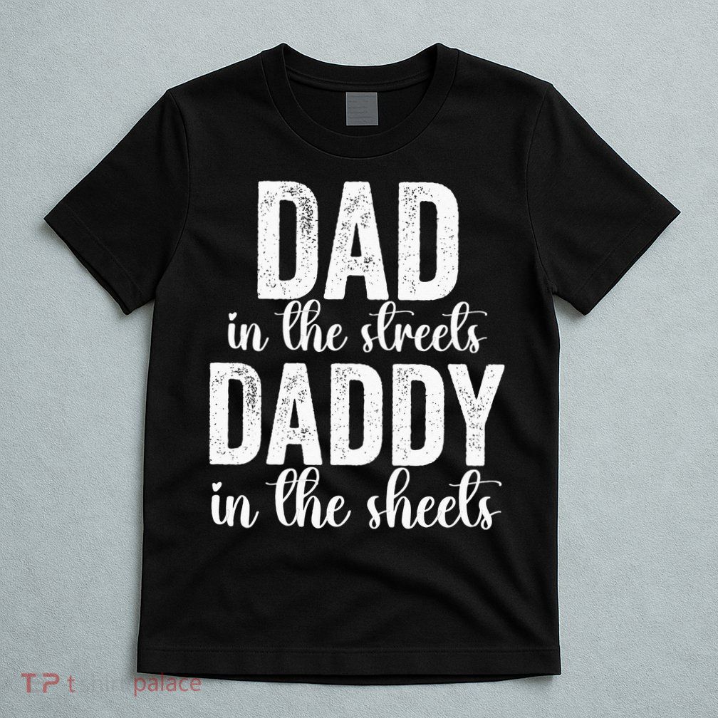 Dad In The Streets Daddy In The Sheets Presents Dad Daddy T-Shirt