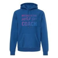 Dad Is The Water Ski Coach Appreciation Water Skiing Cute Gift Premium Hoodie