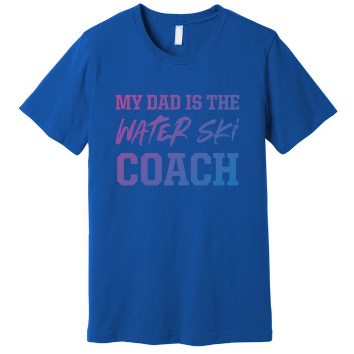 Dad Is The Water Ski Coach Appreciation Water Skiing Cute Gift Premium T-Shirt