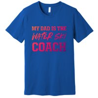 Dad Is The Water Ski Coach Appreciation Water Skiing Cute Gift Premium T-Shirt