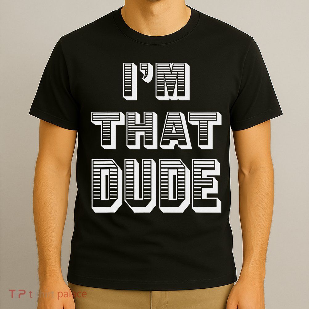 Dude I''m That Dude T-Shirt