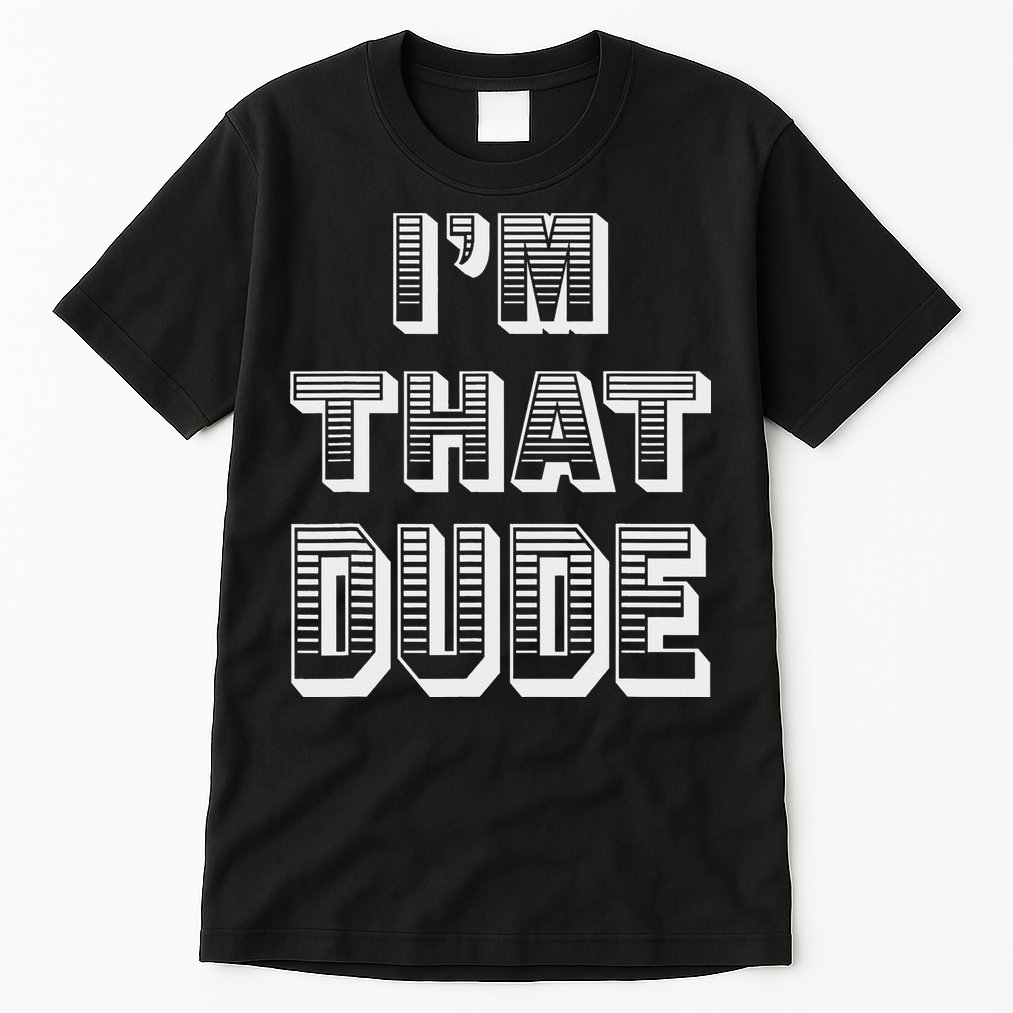 Dude I''m That Dude Tall T-Shirt