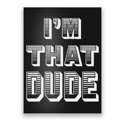 Dude I''m That Dude Poster