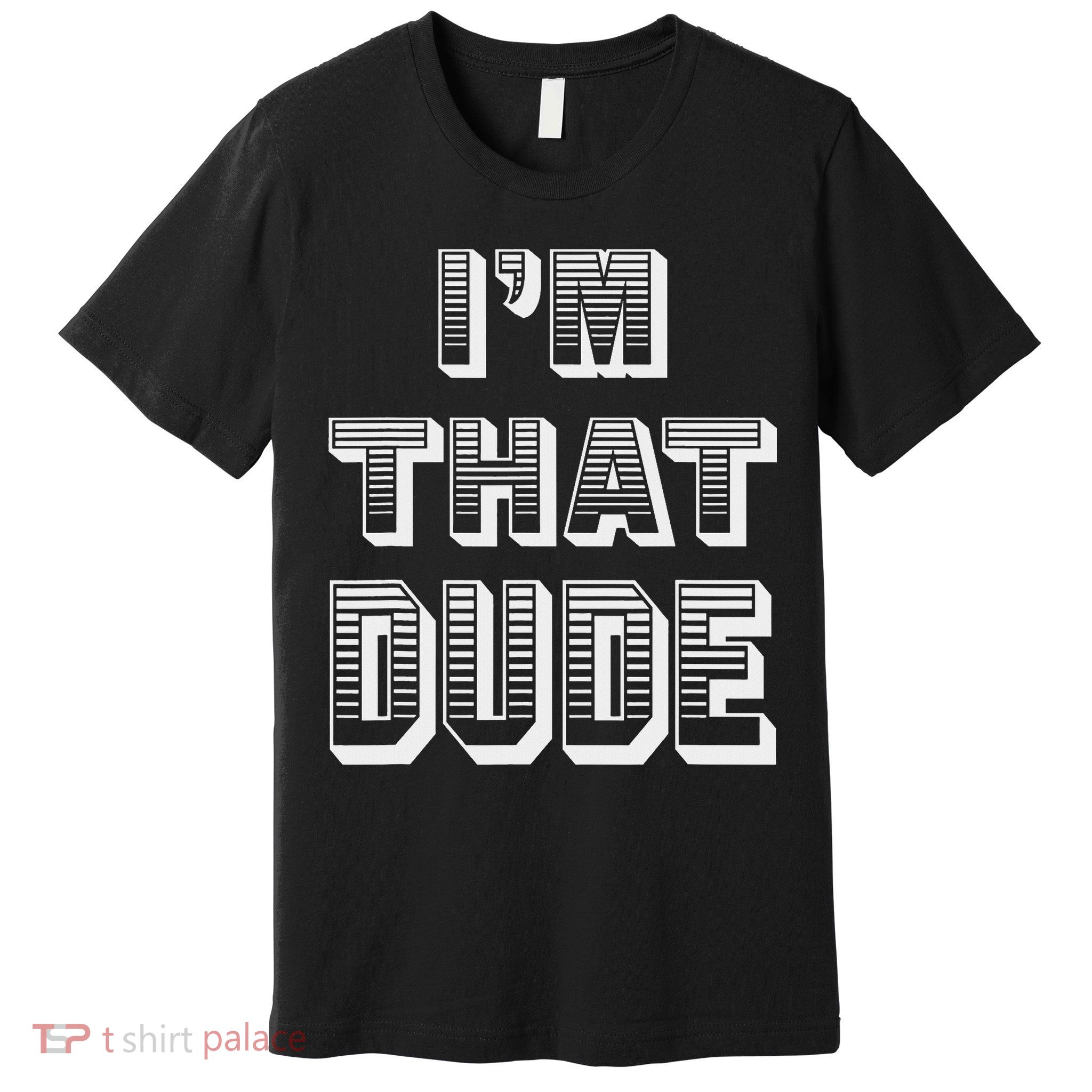 Dude I''m That Dude Premium T-Shirt